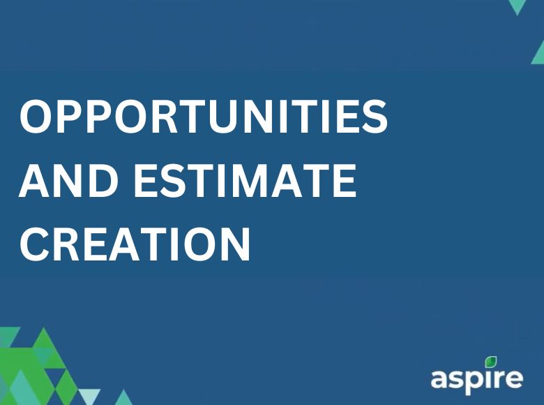 Streamlining the Management of Opportunities and Estimate Creation in Aspire